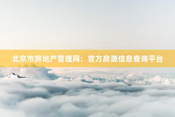 北京市房地产管理网：官方房源信息查询平台